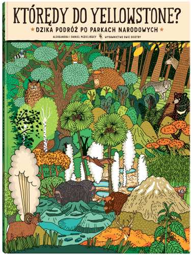 Którędy do Yellowstone? Dzika podróż po parkach narodowych - Wydawnictwo Dwie Siostry  