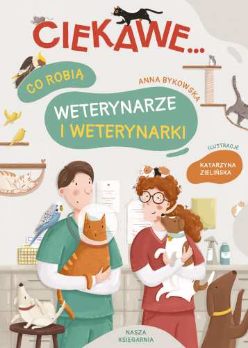 Co robią weterynarze i weterynarki. Ciekawe... - Wydawnictwo Nasza Księgarnia  